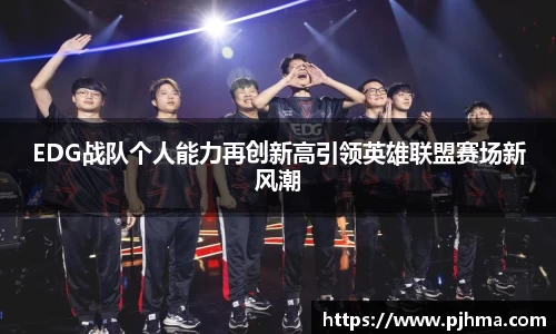 EDG战队个人能力再创新高引领英雄联盟赛场新风潮
