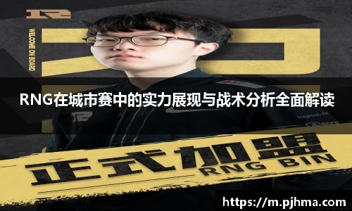 RNG在城市赛中的实力展现与战术分析全面解读