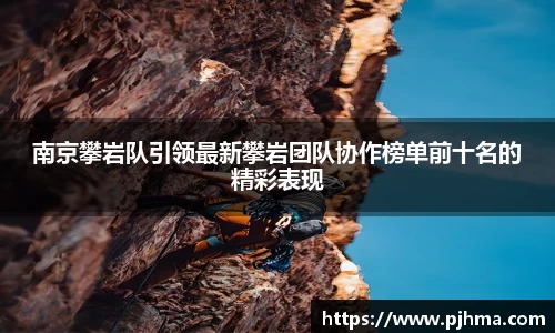 南京攀岩队引领最新攀岩团队协作榜单前十名的精彩表现
